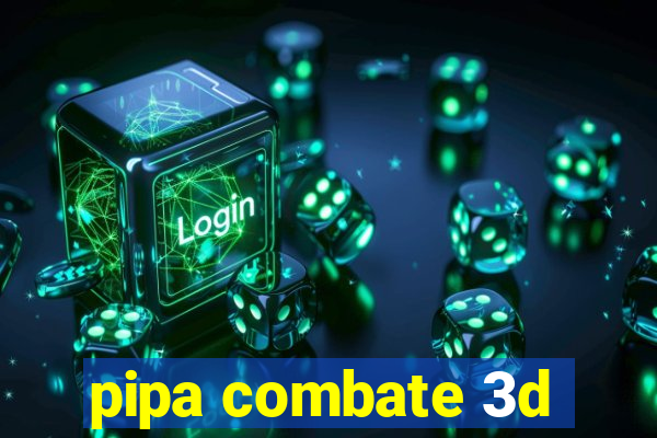 pipa combate 3d